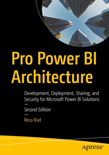 Pro Power BI Architecture (Development, Deployment, Sharing, and Security for Microsoft Power BI Solutions) (2nd Edition)
