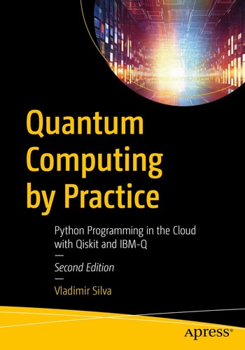 Quantum Computing by Practice (Python Programming in the Cloud with Qiskit and IBM-Q) (2nd Edition)