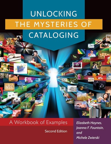 Unlocking the Mysteries of Cataloging: A Workbook of Examples (2nd Edition)