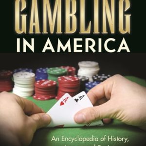 Gambling in America: An Encyclopedia of History, Issues, and Society (2nd Edition)