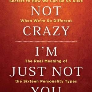 I'm Not Crazy, I'm Just Not You (The Real Meaning of the 16 Personality Types) (2nd Edition)