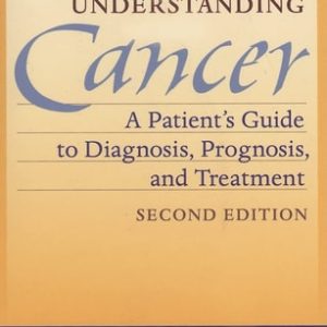 Understanding Cancer (A Patient's Guide to Diagnosis, Prognosis, and Treatment) (2nd Edition)
