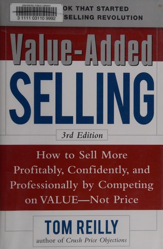 Value-Added Selling: How to Sell More Profitably, Confidently, and Professionally by Competing on Value, Not Price 3/e