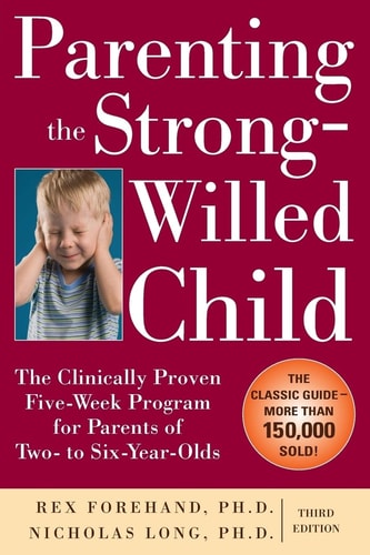 Parenting the Strong-Willed Child: The Clinically Proven Five-Week Program for Parents of Two- to Six-Year-Olds (3rd Edition)