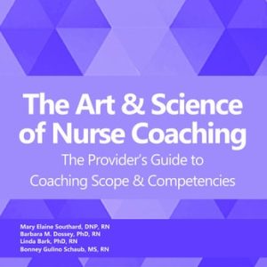 The Art and Science of Nurse Coaching (The Provider’s Guide to Coaching Scope and Competencies  ) (2nd Edition)