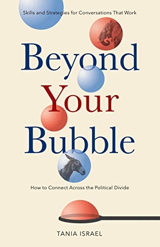 Beyond Your Bubble (How to Connect Across the Political Divide, Skills and Strategies for Conversations That Work)