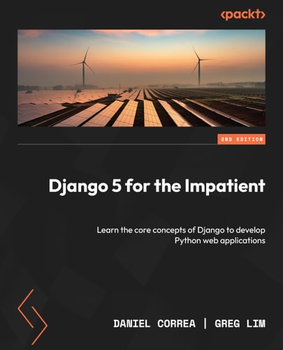 Django 5 for the Impatient Learn the Core Concepts of Django to Develop Python Web Applications (2nd Edition)