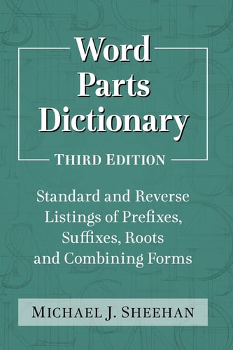 Word Parts Dictionary (Standard and Reverse Listings of Prefixes, Suffixes, Roots and Combining Forms, 3d ed.) (3rd Edition)