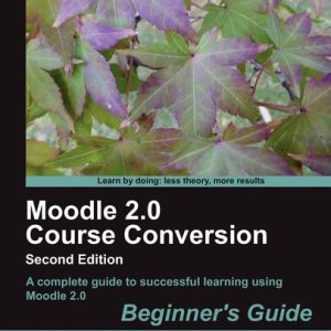 Moodle 2.0 Course Conversion Beginner's Guide (2nd Edition)