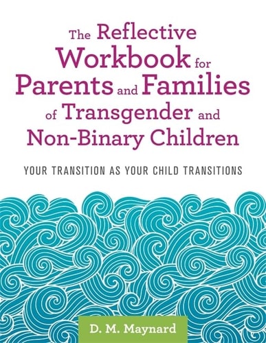 The Reflective Workbook for Parents and Families of Transgender and Non-Binary Children (Your Transition as Your Child Transitions)