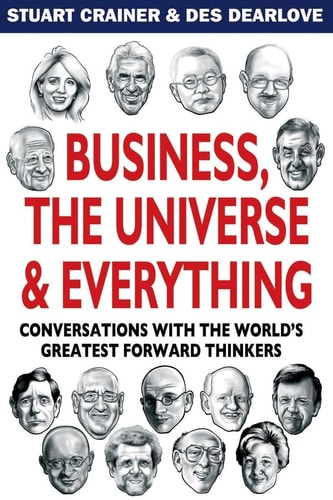 Business, The Universe and Everything: Conversations with the World's Greatest Management Thinkers (Conversations with the World's Greatest Management Thinkers)