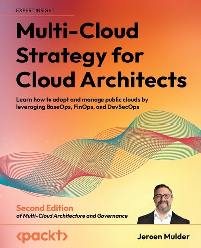Multi-Cloud Strategy for Cloud Architects (Learn how to adopt and manage public clouds by leveraging BaseOps, FinOps, and DevSecOps, 2nd Edition)