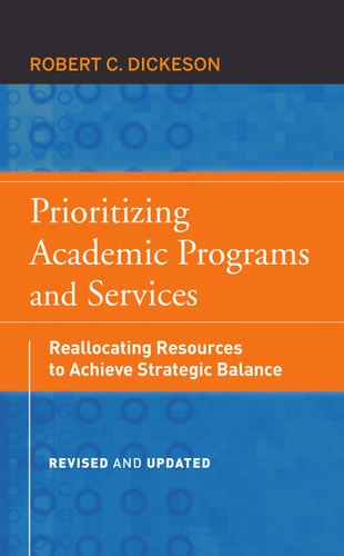 Prioritizing Academic Programs and Services (Reallocating Resources to Achieve Strategic Balance, Revised and Updated) (2nd Edition)