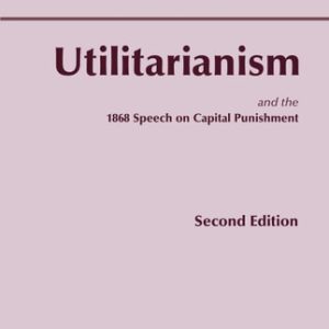 Utilitarianism (and the 1868 Speech on Capital Punishment) (2nd Edition)