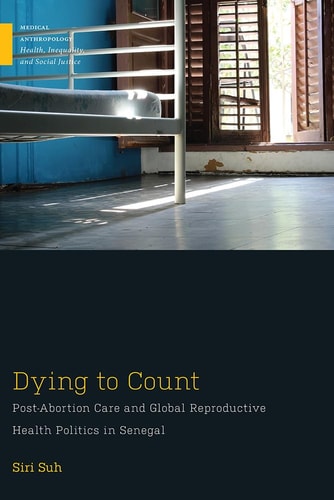 Dying to Count (Post-Abortion Care and Global Reproductive Health Politics in Senegal)