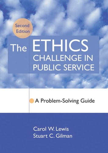 The Ethics Challenge in Public Service: A Problem-Solving Guide (A Problem-Solving Guide) (2nd Edition)