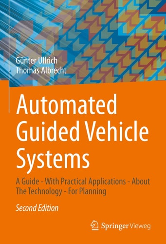 Automated Guided Vehicle Systems (A Guide - With Practical Applications - About The Technology - For Planning) (2nd Edition)