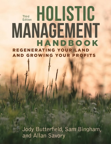 Holistic Management Handbook, Third Edition (Regenerating Your Land and Growing Your Profits)