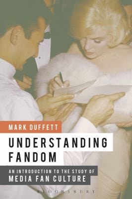 Understanding Fandom An Introduction to the Study of Media Fan Culture (1st Edition)
