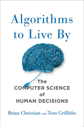 Algorithms to Live By The Computer Science of Human Decisions (1st Edition)