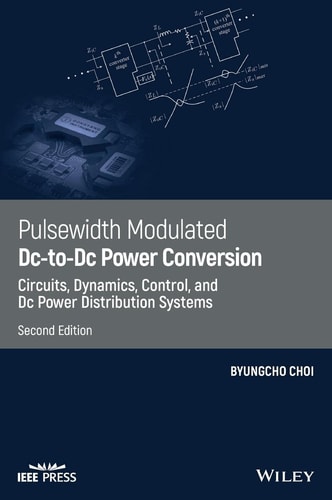 Pulsewidth Modulated DC-to-DC Power Conversion (Circuits, Dynamics, Control, and DC Power Distribution Systems) (2nd Edition)