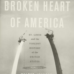 The Broken Heart of America (St. Louis and the Violent History of the United States)
