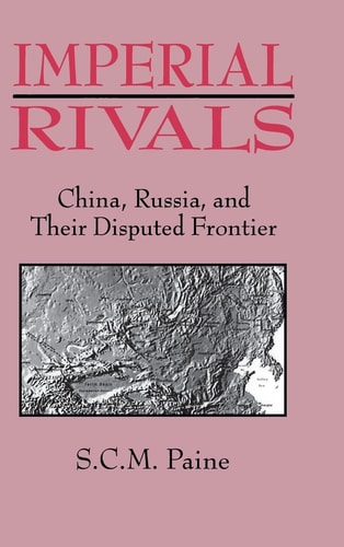 Imperial Rivals: China, Russia, and Their Disputed Frontier (1st Edition)