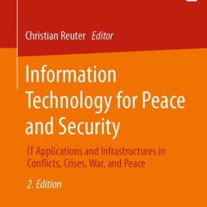 Information Technology for Peace and Security (IT Applications and Infrastructures in Conflicts, Crises, War, and Peace) (2nd Edition)