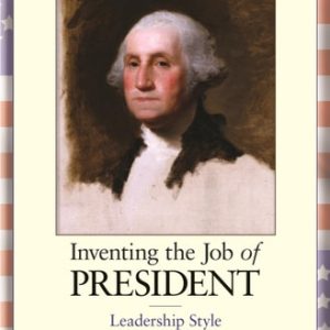 Inventing the Job of President (Leadership Style from George Washington to Andrew Jackson)