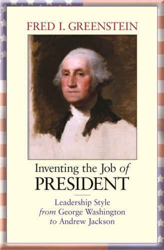 Inventing the Job of President (Leadership Style from George Washington to Andrew Jackson)