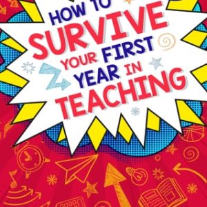 How to Survive Your First Year in Teaching (Fourth edition, fully updated for the Early Career Framework)