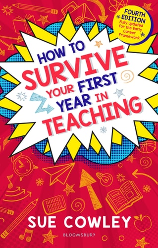 How to Survive Your First Year in Teaching (Fourth edition, fully updated for the Early Career Framework)