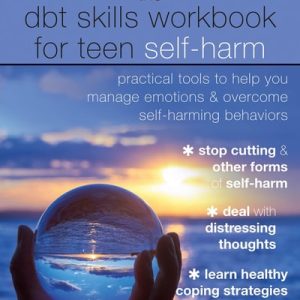 The DBT Skills Workbook for Teen Self-Harm (Practical Tools to Help You Manage Emotions and Overcome Self-Harming Behaviors)