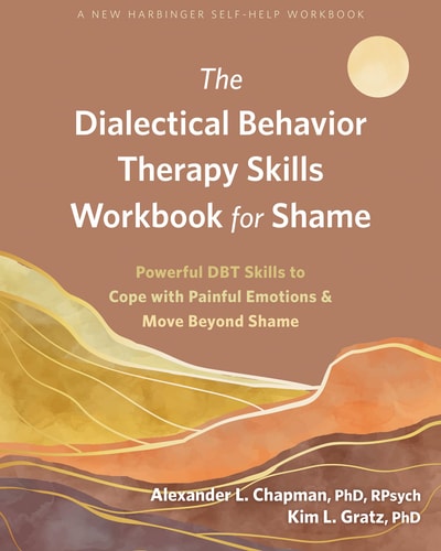 The Dialectical Behavior Therapy Skills Workbook for Shame (Powerful DBT Skills to Cope with Painful Emotions and Move Beyond Shame)