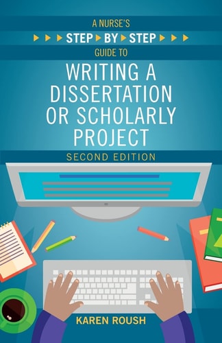 A Nurse’s Step By-Step Guide to Writing a Dissertation or Scholarly Project (2nd Edition)