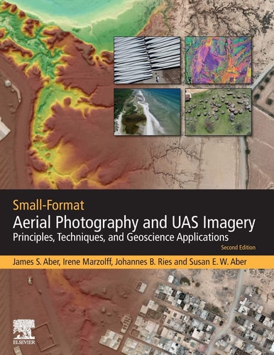 Small-Format Aerial Photography and UAS Imagery Principles, Techniques and Geoscience Applications (2nd Edition)