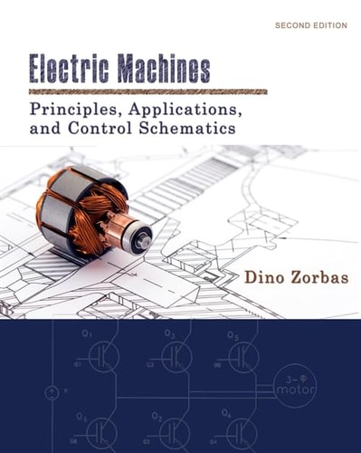 Electric Machines: Principles, Applications, and Control Schematics (2nd Edition)