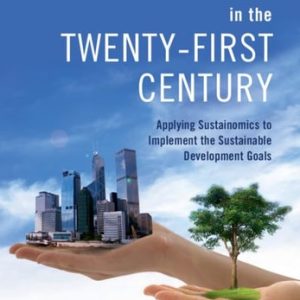 Sustainability in the Twenty-First Century (Applying Sustainomics to Implement the Sustainable Development Goals) (2nd Edition)