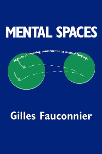 Mental Spaces (Aspects of Meaning Construction in Natural Language) (2nd Edition)