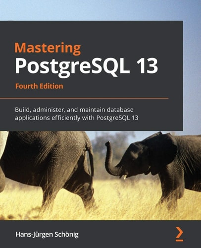 Mastering PostgreSQL 13 (Build, administer, and maintain database applications efficiently with PostgreSQL 13, 4th Edition)