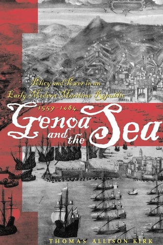 Genoa and the Sea (Policy and Power in an Early Modern Maritime Republic, 1559–1684)