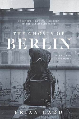 The Ghosts of Berlin (Confronting German History in the Urban Landscape) (2nd Edition)
