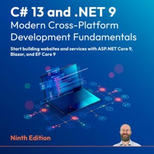 C# 13 and .NET 9 - Modern Cross-Platform Development Fundamentals Start Building Websites and Services with ASP.NET Core 9, Blazor, and EF Core 9 (1st Edition)