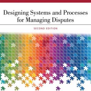 Designing Systems and Processes for Managing Disputes (2nd Edition)