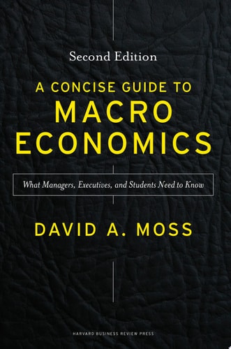 A Concise Guide to Macroeconomics What Managers, Executives, and Students Need to Know (2nd Edition)