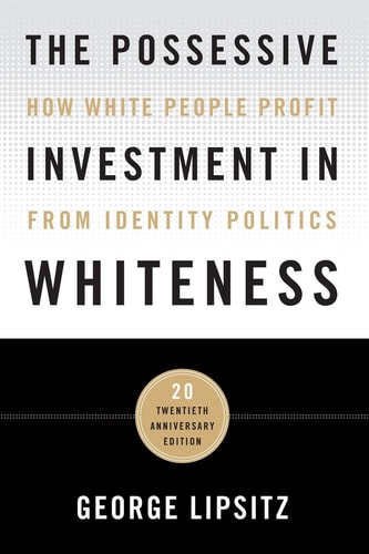 The Possessive Investment in Whiteness (How White People Profit from Identity Politics) (20th Edition)