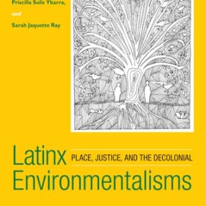 Latinx Environmentalisms (Place, Justice, and the Decolonial)