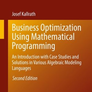 Business Optimization Using Mathematical Programming (An Introduction with Case Studies and Solutions in Various Algebraic Modeling Languages) (2nd Edition)