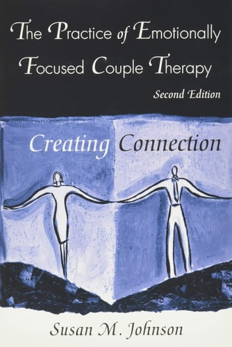 The Practice of Emotionally Focused Couple Therapy Creating Connection (2nd Edition)