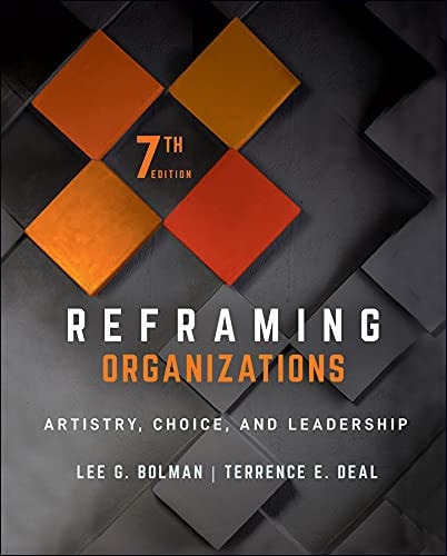 Reframing Organizations (Artistry, Choice, and Leadership) (7th Edition)